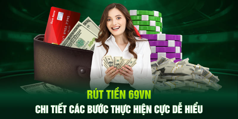 Hướng dẫn các bước rút tiền tại nhà cái 69VN cực kỳ dễ hiểu