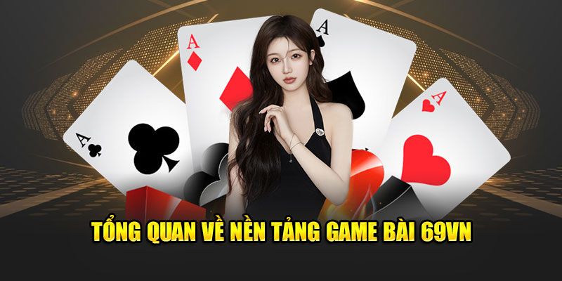 Khái quát về sảnh game bài tại 69VN